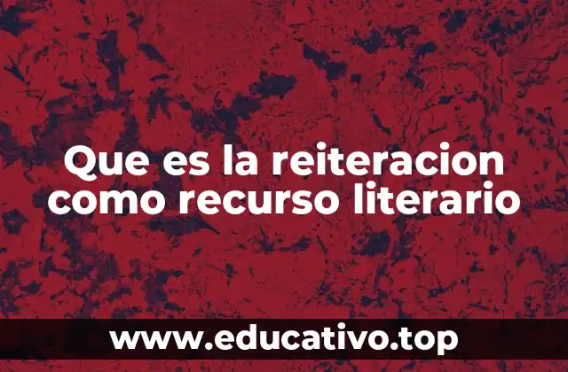 Que es la reiteracion como recurso literario
