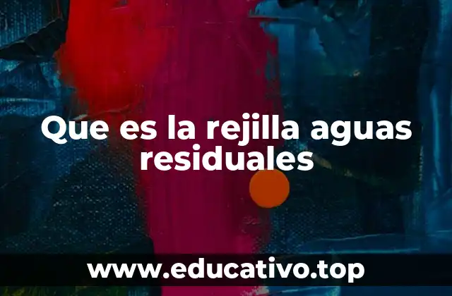 Que es la rejilla aguas residuales