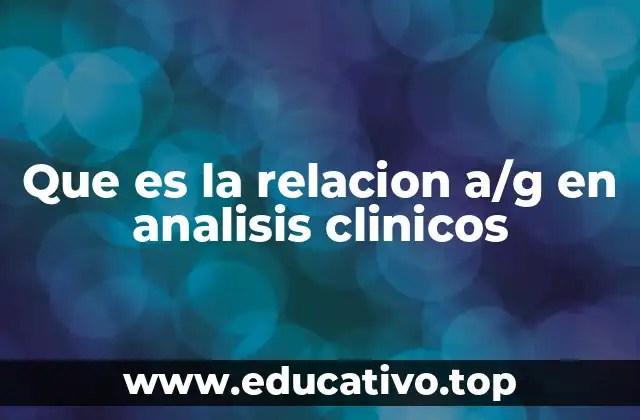 Importancia de la relación A/G en diagnóstico médico