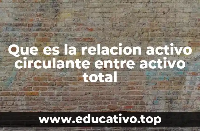 Que es la relacion activo circulante entre activo total