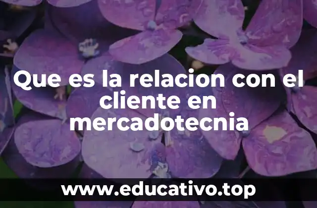 Que es la relacion con el cliente en mercadotecnia