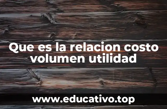 Que es la relacion costo volumen utilidad
