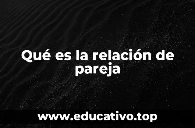 Qué es la relación de pareja