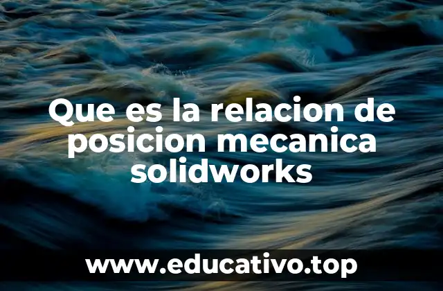 Que es la relacion de posicion mecanica solidworks