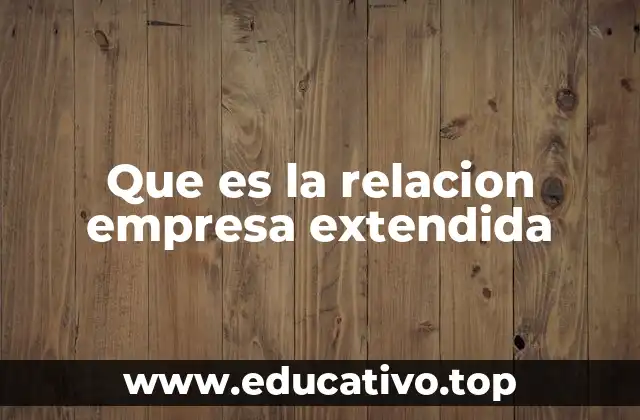 Que es la relacion empresa extendida