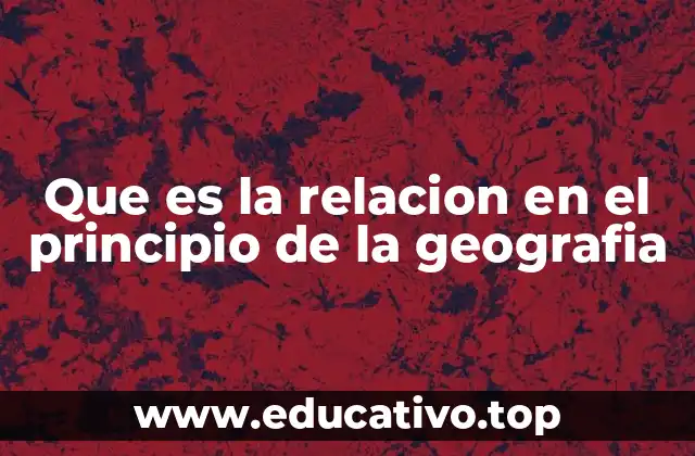 Que es la relacion en el principio de la geografia