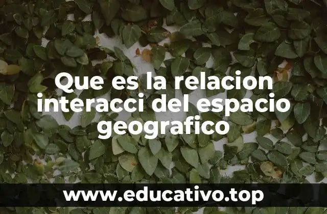 Que es la relacion interacci del espacio geografico