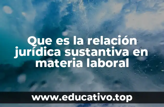 Que es la relación jurídica sustantiva en materia laboral