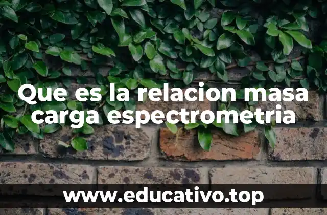 Que es la relacion masa carga espectrometria