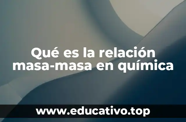 Qué es la relación masa-masa en química