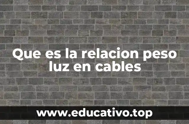 Que es la relacion peso luz en cables