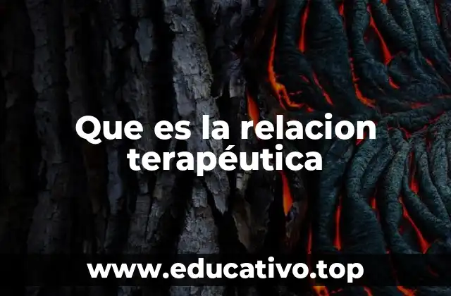 Que es la relacion terapéutica
