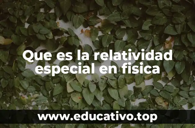 El impacto de la relatividad especial en la física moderna