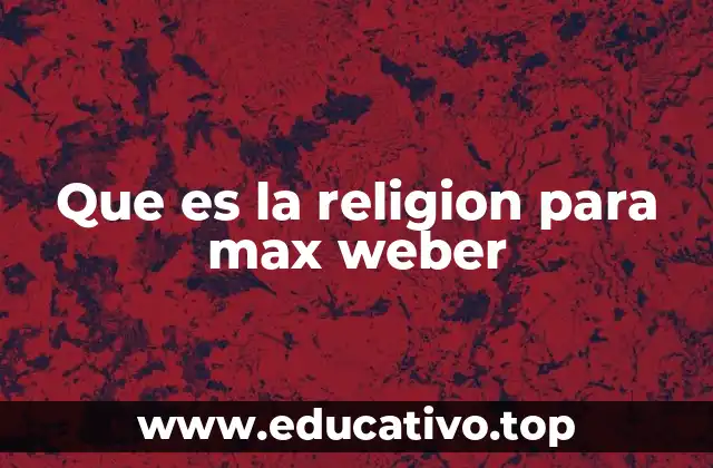 Que es la religion para max weber