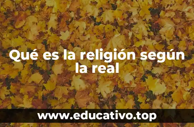 Qué es la religión según la real