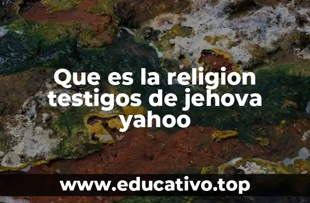 Que es la religion testigos de jehova yahoo
