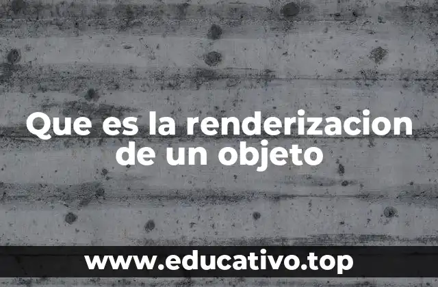 Que es la renderizacion de un objeto