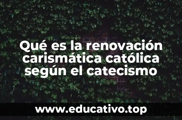 Qué es la renovación carismática católica según el catecismo