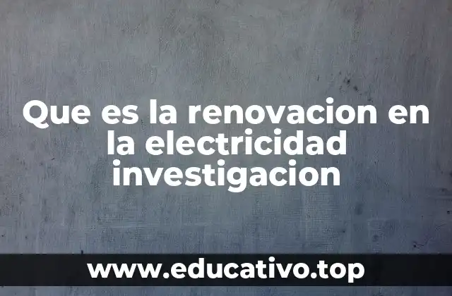 Que es la renovacion en la electricidad investigacion