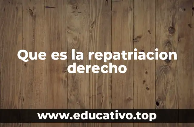 Que es la repatriacion derecho