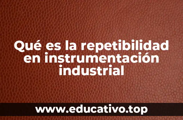 Qué es la repetibilidad en instrumentación industrial