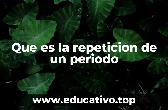 Que es la repeticion de un periodo
