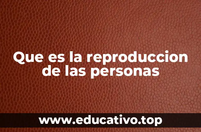Que es la reproduccion de las personas