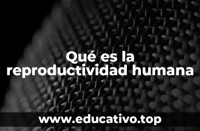 Qué es la reproductividad humana