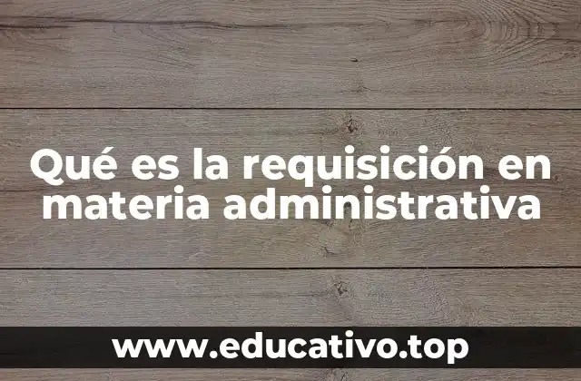 Qué es la requisición en materia administrativa