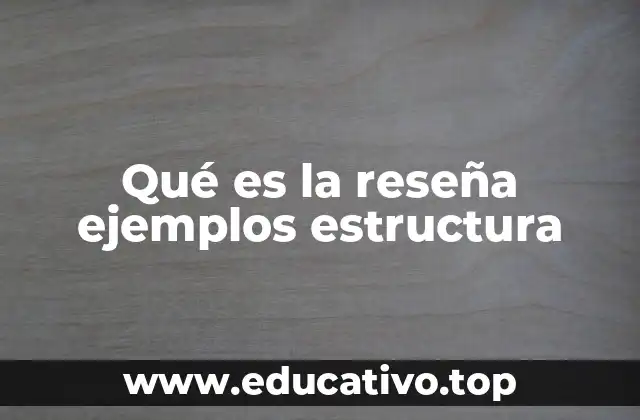Qué es la reseña ejemplos estructura