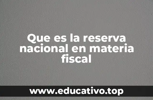 Que es la reserva nacional en materia fiscal