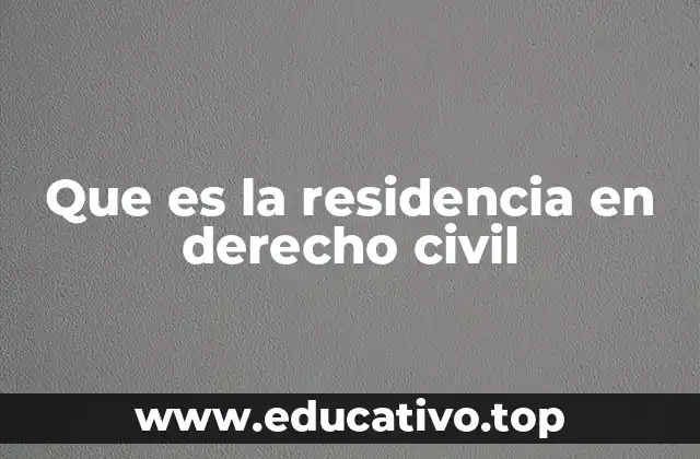 Que es la residencia en derecho civil