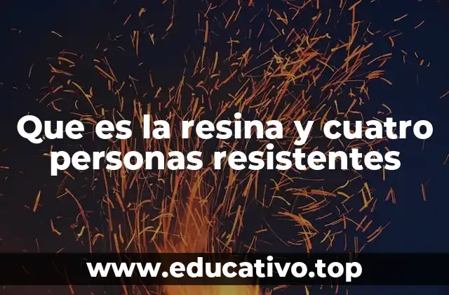 Que es la resina y cuatro personas resistentes