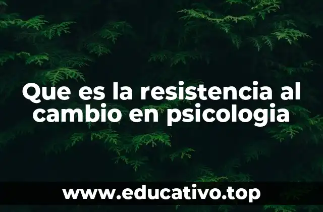 Que es la resistencia al cambio en psicologia