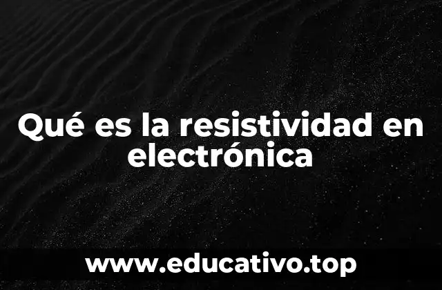 Qué es la resistividad en electrónica