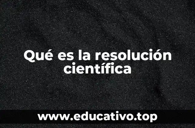Qué es la resolución científica