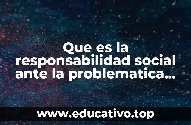 Que es la responsabilidad social ante la problematica ambiental