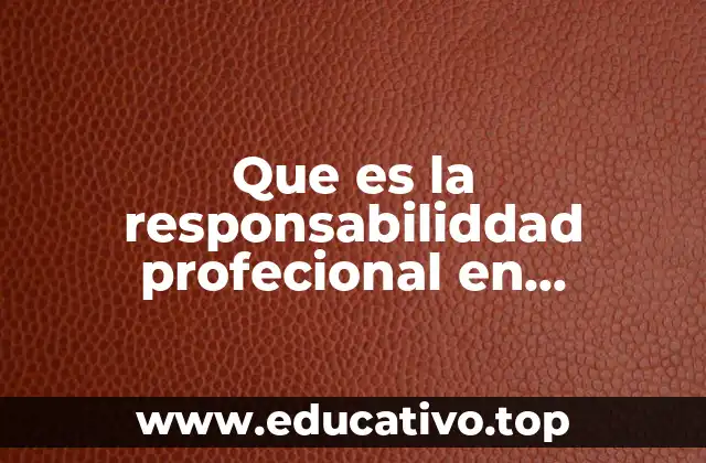 Que es la responsabiliddad profecional en enfermeria