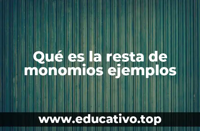 Qué es la resta de monomios ejemplos