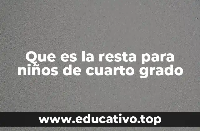 Que es la resta para niños de cuarto grado