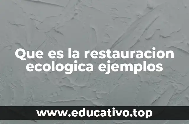 Que es la restauracion ecologica ejemplos