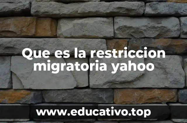 Que es la restriccion migratoria yahoo
