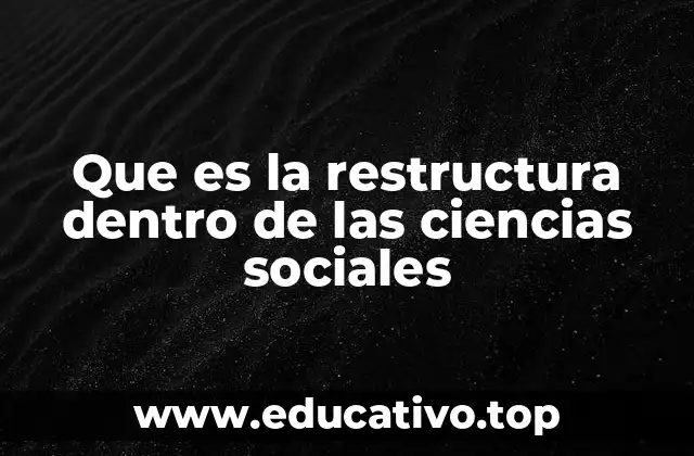 Que es la restructura dentro de las ciencias sociales