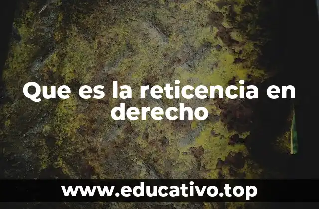 Que es la reticencia en derecho