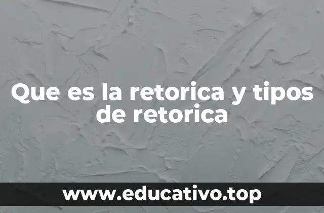 Que es la retorica y tipos de retorica
