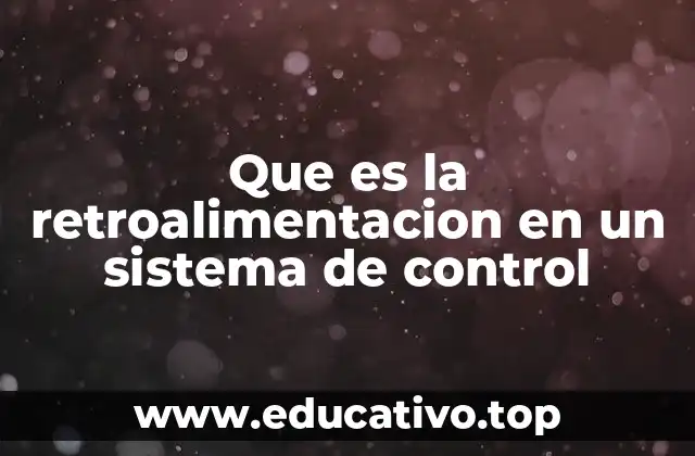 Que es la retroalimentacion en un sistema de control
