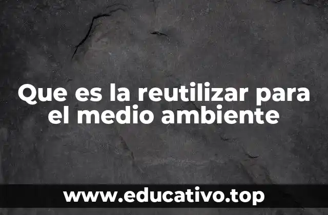 Que es la reutilizar para el medio ambiente
