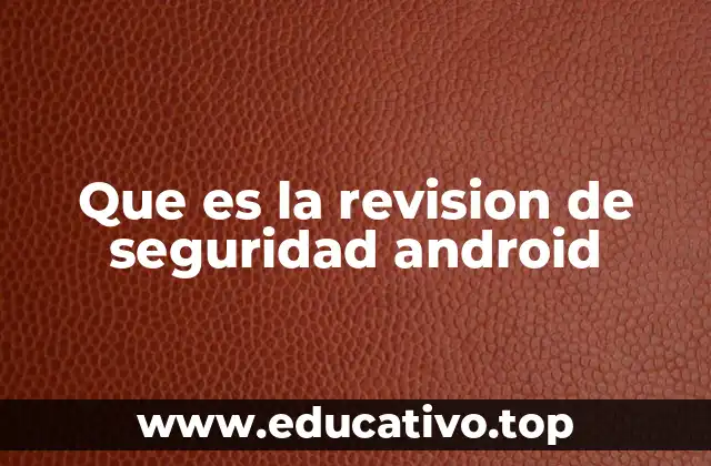 Que es la revision de seguridad android