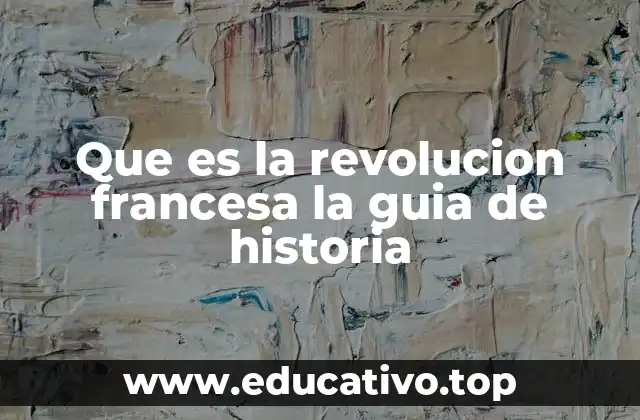 Que es la revolucion francesa la guia de historia