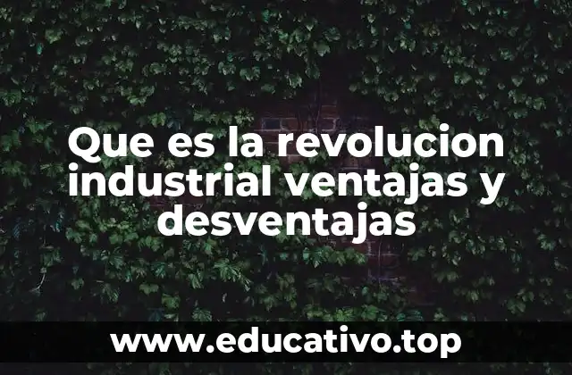 Que es la revolucion industrial ventajas y desventajas